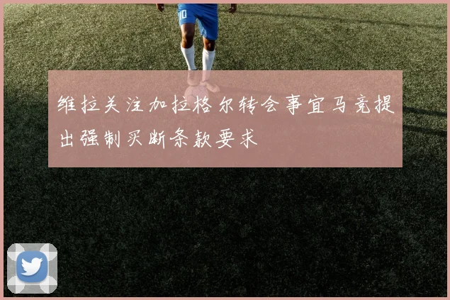 维拉关注加拉格尔转会事宜马竞提出强制买断条款要求