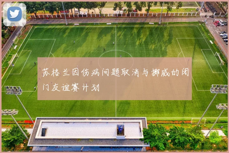 苏格兰因伤病问题取消与挪威的闭门友谊赛计划