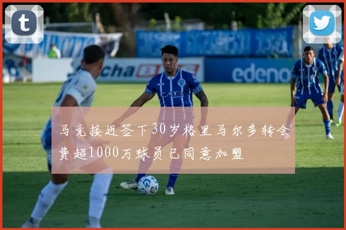 马竞接近签下30岁格里马尔多转会费超1000万球员已同意加盟