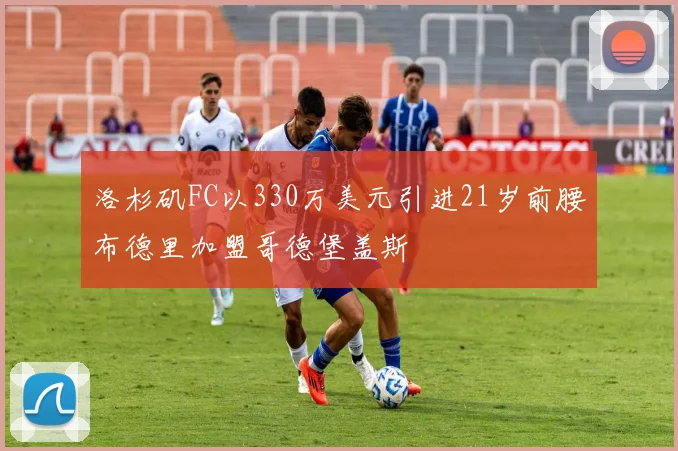 洛杉矶FC以330万美元引进21岁前腰布德里加盟哥德堡盖斯