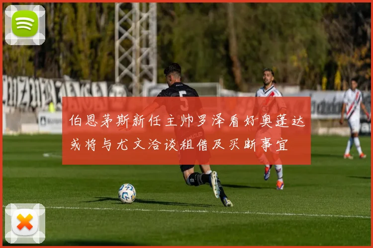 伯恩茅斯新任主帅罗泽看好奥蓬达或将与尤文洽谈租借及买断事宜